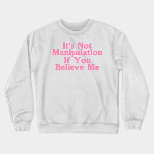 It's Not Manipulation if You BELIEVE ME Funny Y2K 2000's Inspired Meme Crewneck Sweatshirt by ILOVEY2K